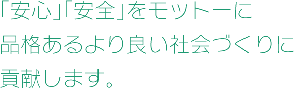 「安心」「安全」をモットーに品格ある世の中を目指す